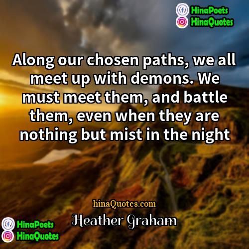 Heather Graham Quotes | Along our chosen paths, we all meet